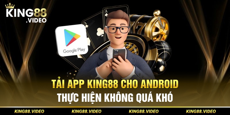 Tải app King88 cho Android thực hiện không quá khó
